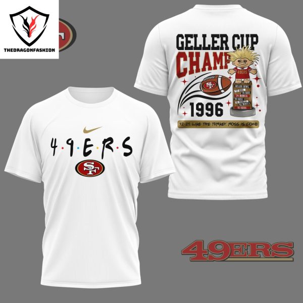 San Francisco 49ers Geller Cup Champ 1996 Like The Turkey Ross Is Done 3D T-Shirt