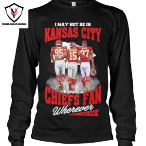 I May Not Be In Kansas City But Im A Kansas City Chiefs Fan Wherever Signature Unisex T-Shirt