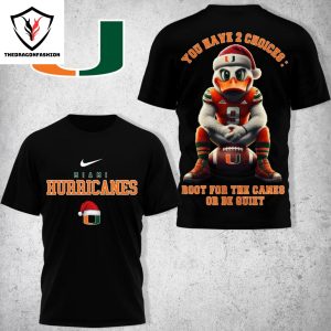 Miami Hurricanes – You Have 2 Choices Root For The Canes Or Be Quiet 3D T-Shirt