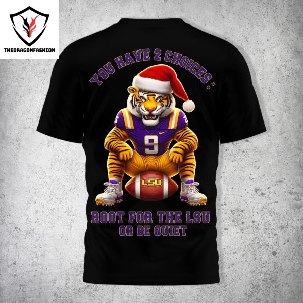 LSU Tigers – You Have 2 Choices Root For The LSU Or Be Quiet 3D T-Shirt