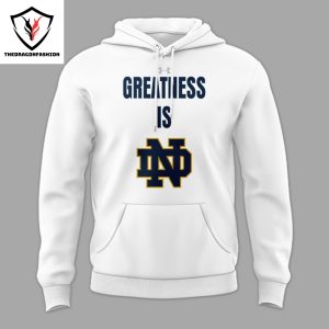 Greatness Is Notre Dame Fighting Irish Women Basketball Hoodie