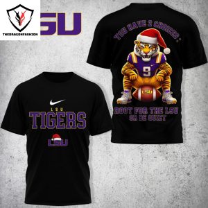 LSU Tigers – You Have 2 Choices Root For The LSU Or Be Quiet 3D T-Shirt